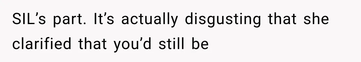 SIL’s part. It’s actually disgusting that she clarified that you’d still be