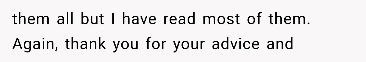 them all but I have read most of them. Again, thank you for your advice and