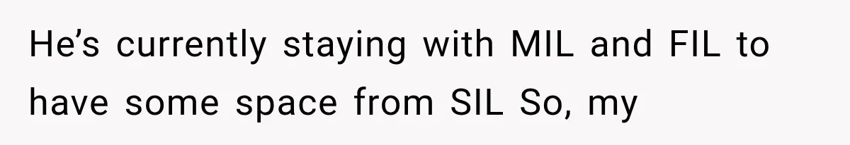 He’s currently staying with MIL and FIL to have some space from SIL So, my
