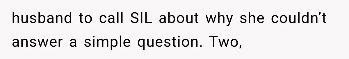 husband to call SIL about why she couldn’t answer a simple question. Two,