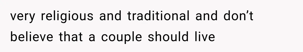 very religious and traditional and don’t believe that a couple should live