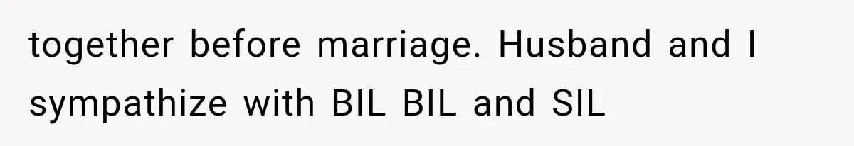 together before marriage. Husband and I sympathize with BIL BIL and SIL