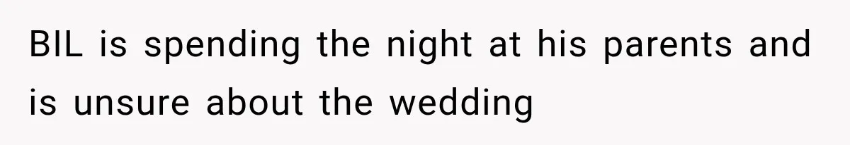 BIL is spending the night at his parents and is unsure about the wedding