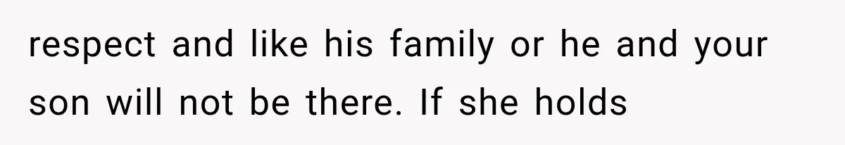 respect and like his family or he and your son will not be there. If she holds