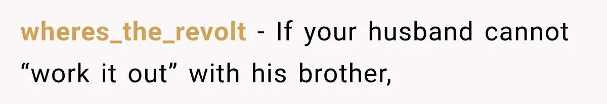 wheres_the_revolt − If your husband cannot “work it out” with his brother,