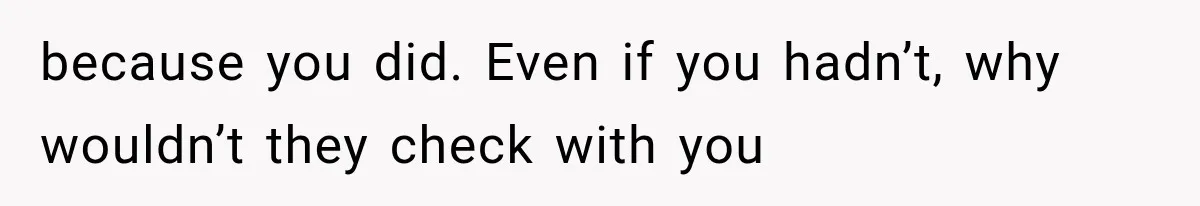 because you did. Even if you hadn’t, why wouldn’t they check with you
