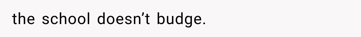 the school doesn’t budge.