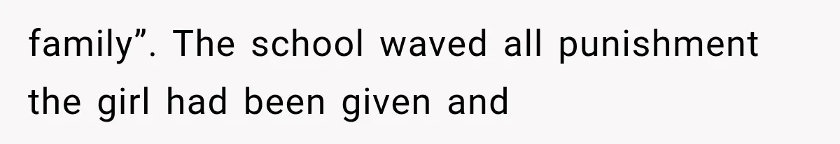 family”. The school waved all punishment the girl had been given and