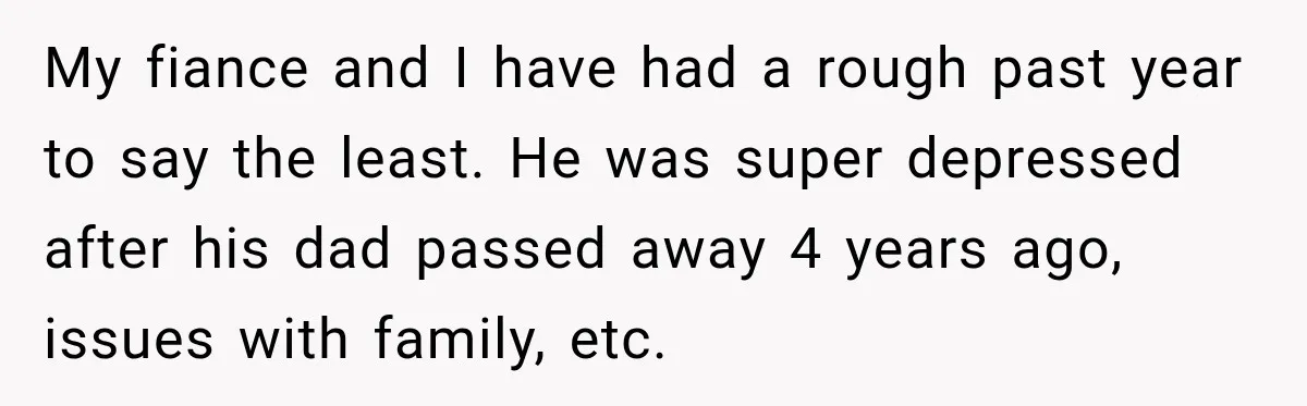 Fiancé Says They’re No Longer Engaged, Then Explodes When She Actually Takes Off Her Ring My fiance and I have had a rough past year to say the least. He was super depressed after his dad passed away 4 years ago, issues with family, etc.
