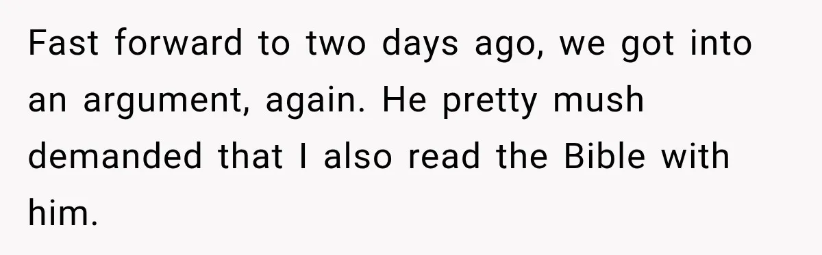 Fiancé Says They’re No Longer Engaged, Then Explodes When She Actually Takes Off Her Ring Fast forward to two days ago, we got into an argument, again. He pretty mush demanded that I also read the Bible with him.