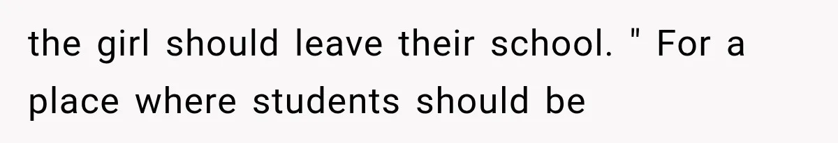 the girl should leave their school. " For a place where students should be
