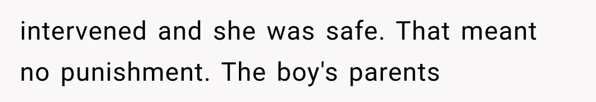 intervened and she was safe. That meant no punishment. The boy's parents