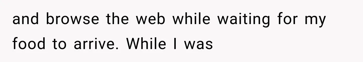 Woman Tries Enforcing Her Family Rules on a Stranger, But Gets Shut Down Instantly and browse the web while waiting for my food to arrive. While I was