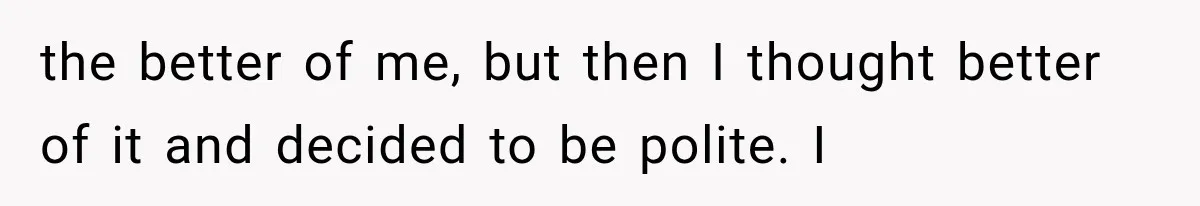 Woman Tries Enforcing Her Family Rules on a Stranger, But Gets Shut Down Instantly the better of me, but then I thought better of it and decided to be polite. I