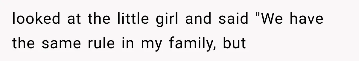 Woman Tries Enforcing Her Family Rules on a Stranger, But Gets Shut Down Instantly looked at the little girl and said "We have the same rule in my family, but