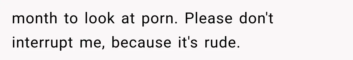 Woman Tries Enforcing Her Family Rules on a Stranger, But Gets Shut Down Instantly month to look at porn. Please don't interrupt me, because it's rude.