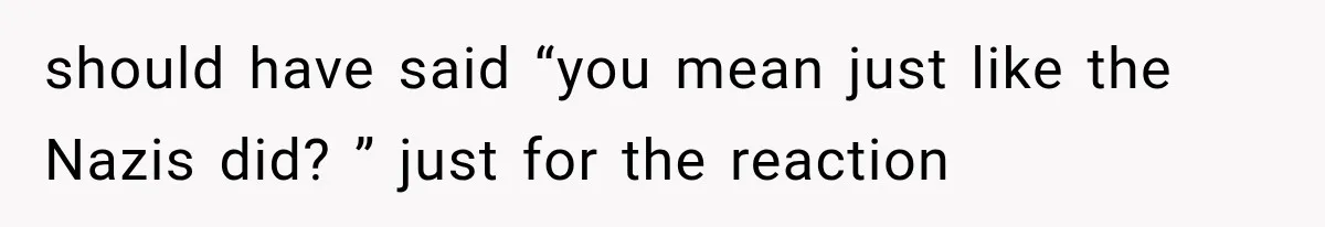 Woman Tries Enforcing Her Family Rules on a Stranger, But Gets Shut Down Instantly should have said “you mean just like the Nazis did? ” just for the reaction