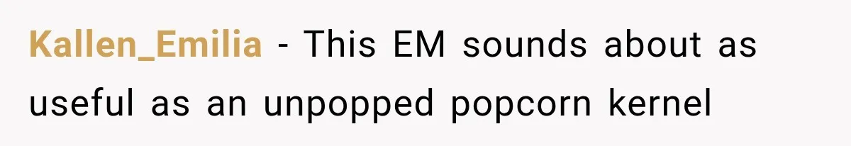 Woman Tries Enforcing Her Family Rules on a Stranger, But Gets Shut Down Instantly Kallen_Emilia − This EM sounds about as useful as an unpopped popcorn kernel