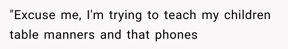 Woman Tries Enforcing Her Family Rules on a Stranger, But Gets Shut Down Instantly "Excuse me, I'm trying to teach my children table manners and that phones