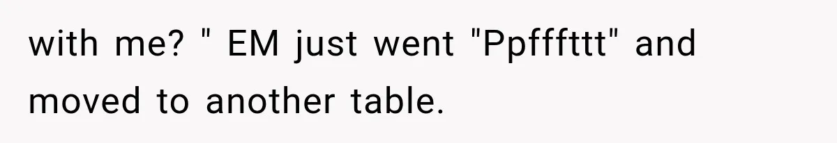 Woman Tries Enforcing Her Family Rules on a Stranger, But Gets Shut Down Instantly with me? " EM just went "Ppfffttt" and moved to another table.