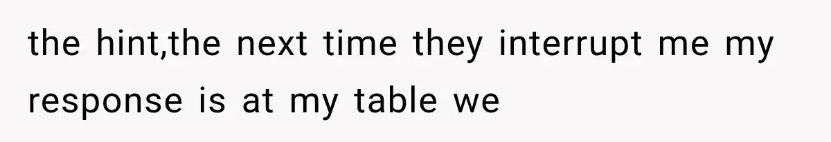 Woman Tries Enforcing Her Family Rules on a Stranger, But Gets Shut Down Instantly the hint,the next time they interrupt me my response is at my table we