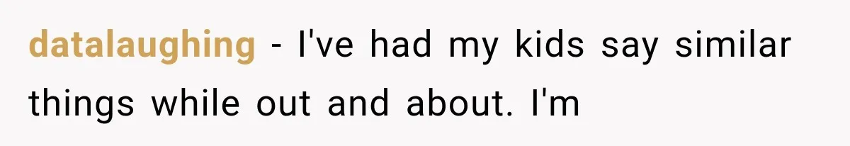 Woman Tries Enforcing Her Family Rules on a Stranger, But Gets Shut Down Instantly datalaughing − I've had my kids say similar things while out and about. I'm