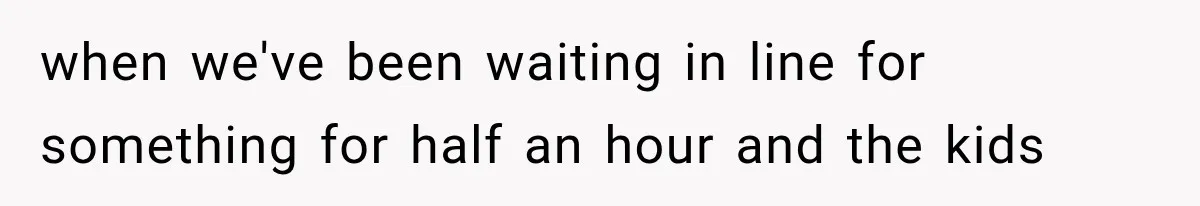 Woman Tries Enforcing Her Family Rules on a Stranger, But Gets Shut Down Instantly when we've been waiting in line for something for half an hour and the kids