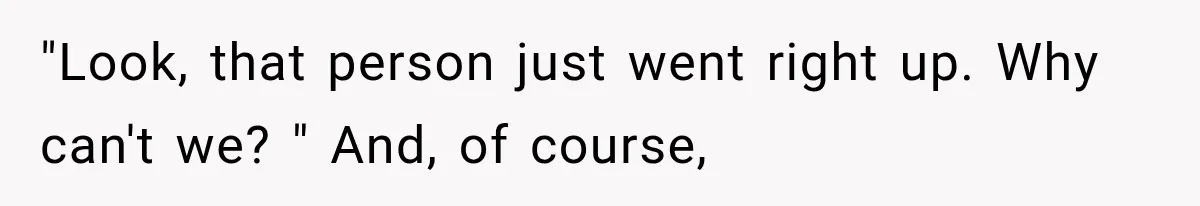 Woman Tries Enforcing Her Family Rules on a Stranger, But Gets Shut Down Instantly "Look, that person just went right up. Why can't we? " And, of course,