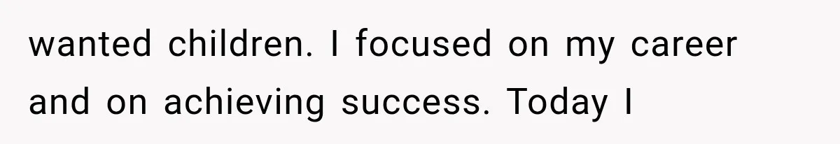Successful Woman Refuses to Fund Her Siblings’ Kids After They Call Her “Selfish” wanted children. I focused on my career and on achieving success. Today I