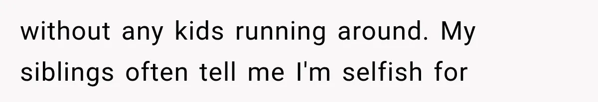 Successful Woman Refuses to Fund Her Siblings’ Kids After They Call Her “Selfish” without any kids running around. My siblings often tell me I'm selfish for