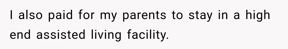 Successful Woman Refuses to Fund Her Siblings’ Kids After They Call Her “Selfish” I also paid for my parents to stay in a high end assisted living facility.