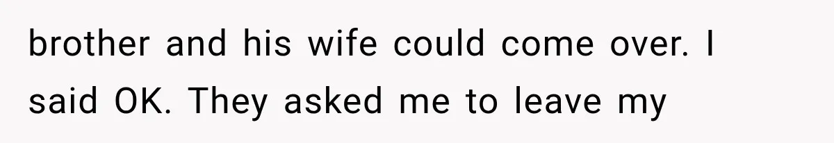 Successful Woman Refuses to Fund Her Siblings’ Kids After They Call Her “Selfish” brother and his wife could come over. I said OK. They asked me to leave my