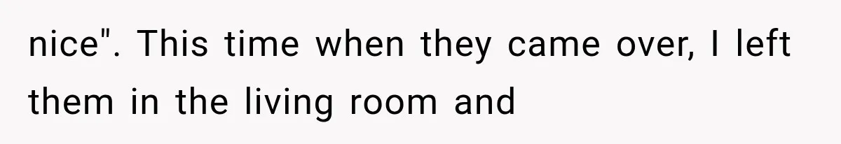 Successful Woman Refuses to Fund Her Siblings’ Kids After They Call Her “Selfish” nice". This time when they came over, I left them in the living room and