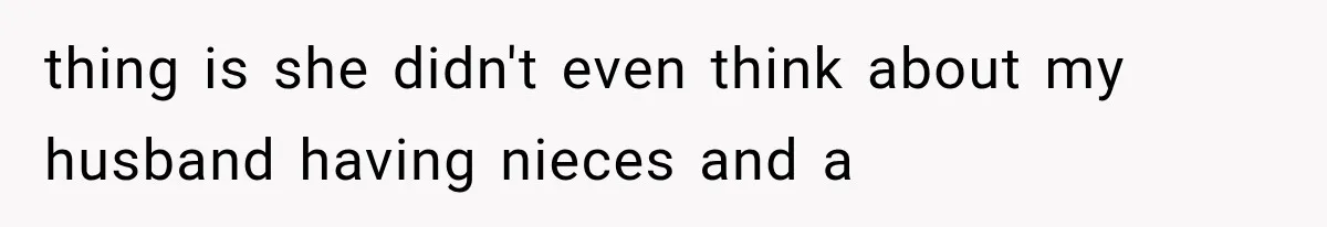 Successful Woman Refuses to Fund Her Siblings’ Kids After They Call Her “Selfish” thing is she didn't even think about my husband having nieces and a