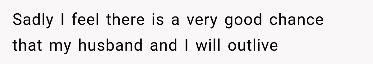 Successful Woman Refuses to Fund Her Siblings’ Kids After They Call Her “Selfish” Sadly I feel there is a very good chance that my husband and I will outlive