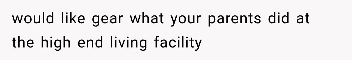 Successful Woman Refuses to Fund Her Siblings’ Kids After They Call Her “Selfish” would like gear what your parents did at the high end living facility