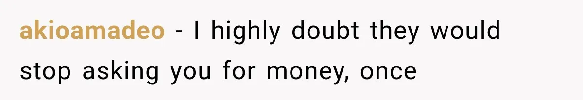 Successful Woman Refuses to Fund Her Siblings’ Kids After They Call Her “Selfish” akioamadeo − I highly doubt they would stop asking you for money, once