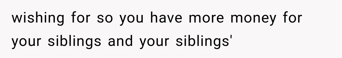 Successful Woman Refuses to Fund Her Siblings’ Kids After They Call Her “Selfish” wishing for so you have more money for your siblings and your siblings'