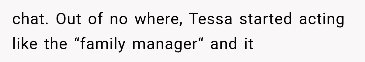 Woman Offers Cousin Her Kidney, Then Takes Back the Gift After Being Treated Like a Servant chat. Out of no where, Tessa started acting like the “family manager“ and it
