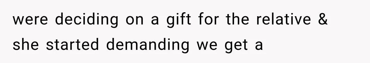 Woman Offers Cousin Her Kidney, Then Takes Back the Gift After Being Treated Like a Servant were deciding on a gift for the relative & she started demanding we get a