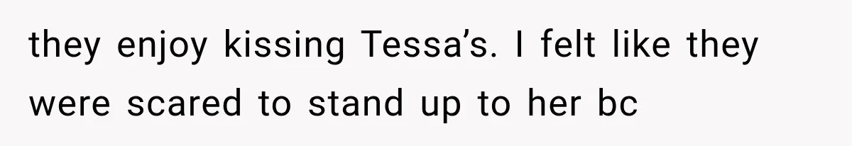 Woman Offers Cousin Her Kidney, Then Takes Back the Gift After Being Treated Like a Servant they enjoy kissing Tessa’s. I felt like they were scared to stand up to her bc