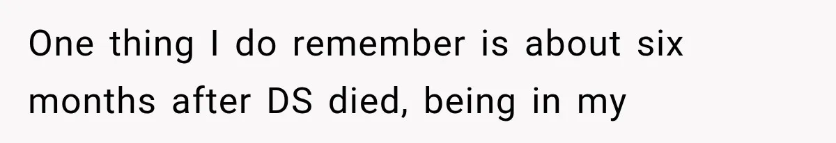 Mother Discovers Her Parents Faked Her Dead Son’s Memorial, Then Cuts Them Off Forever One thing I do remember is about six months after DS died, being in my