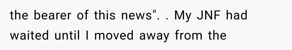 Mother Discovers Her Parents Faked Her Dead Son’s Memorial, Then Cuts Them Off Forever the bearer of this news". . My JNF had waited until I moved away from the