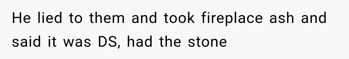 Mother Discovers Her Parents Faked Her Dead Son’s Memorial, Then Cuts Them Off Forever He lied to them and took fireplace ash and said it was DS, had the stone