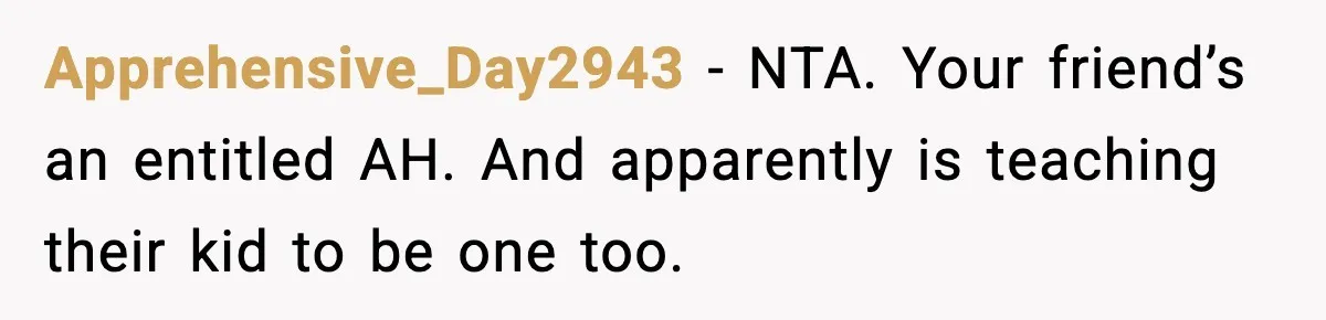 Mom Brings Lunch for Everyone, Then Gets Blamed for Not Letting One Child Eat All the Crackers Apprehensive_Day2943 − NTA. Your friend’s an entitled AH. And apparently is teaching their kid to be one too.