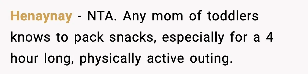 Mom Brings Lunch for Everyone, Then Gets Blamed for Not Letting One Child Eat All the Crackers Henaynay − NTA. Any mom of toddlers knows to pack snacks, especially for a 4 hour long, physically active outing.