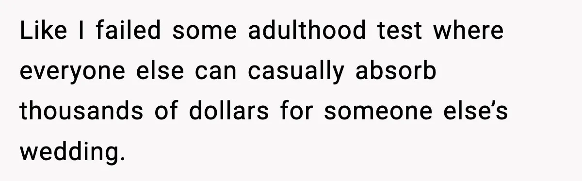 Woman Accepts Maid of Honor Role, Then Learns Friendship Comes With a $4,700 Price Tag Like I failed some adulthood test where everyone else can casually absorb thousands of dollars for someone else’s wedding.