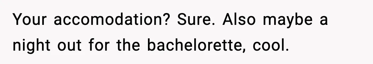 Woman Accepts Maid of Honor Role, Then Learns Friendship Comes With a $4,700 Price Tag Your accomodation? Sure. Also maybe a night out for the bachelorette, cool.