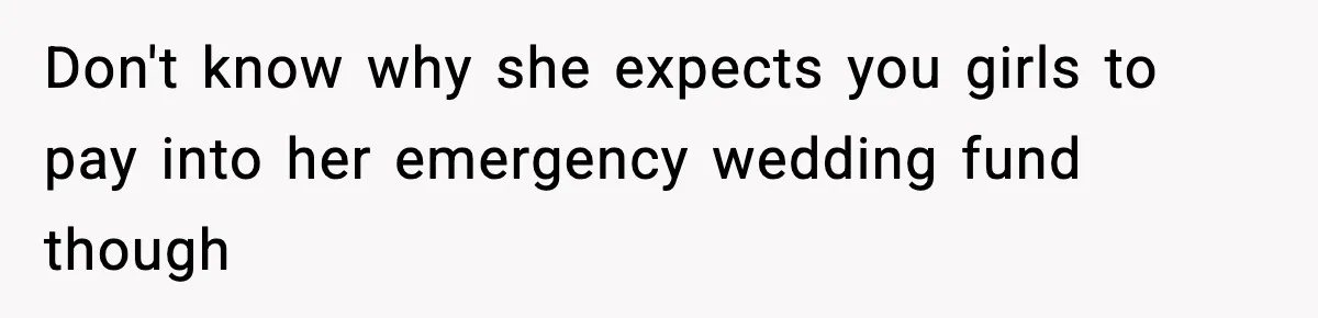 Woman Accepts Maid of Honor Role, Then Learns Friendship Comes With a $4,700 Price Tag Don't know why she expects you girls to pay into her emergency wedding fund though