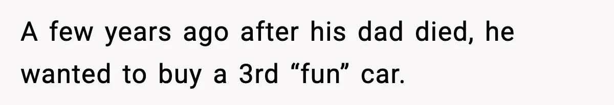 Husband Secretly Accepts a Promotion After Promising He Wouldn’t, Wife Finds Out From a Text Message A few years ago after his dad died, he wanted to buy a 3rd “fun” car.